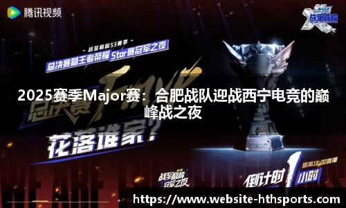 2025赛季Major赛：合肥战队迎战西宁电竞的巅峰战之夜